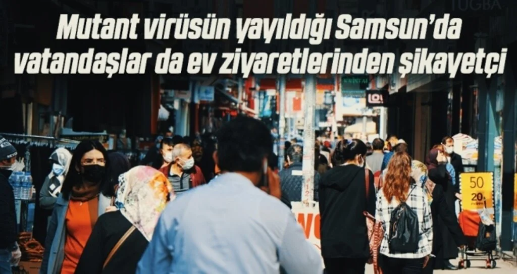 Mutant virüsün yayıldığı Samsun’da vatandaşlar da ev ziyaretlerinden şikayetçi