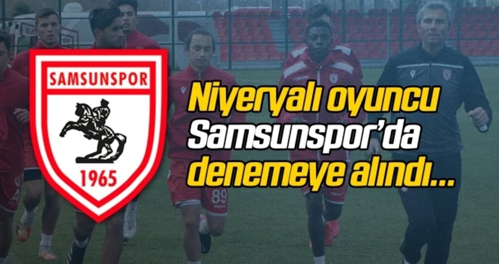 Nijeryalı oyuncu Samsunspor'da denemeye alındı