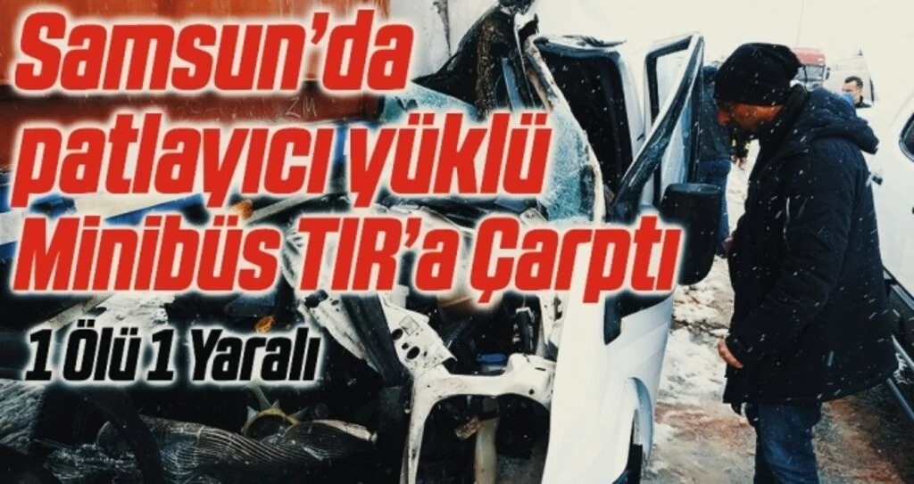 Patlayıcı madde yüklü minibüs tıra çarptı: 1 ölü, 1 yaralı