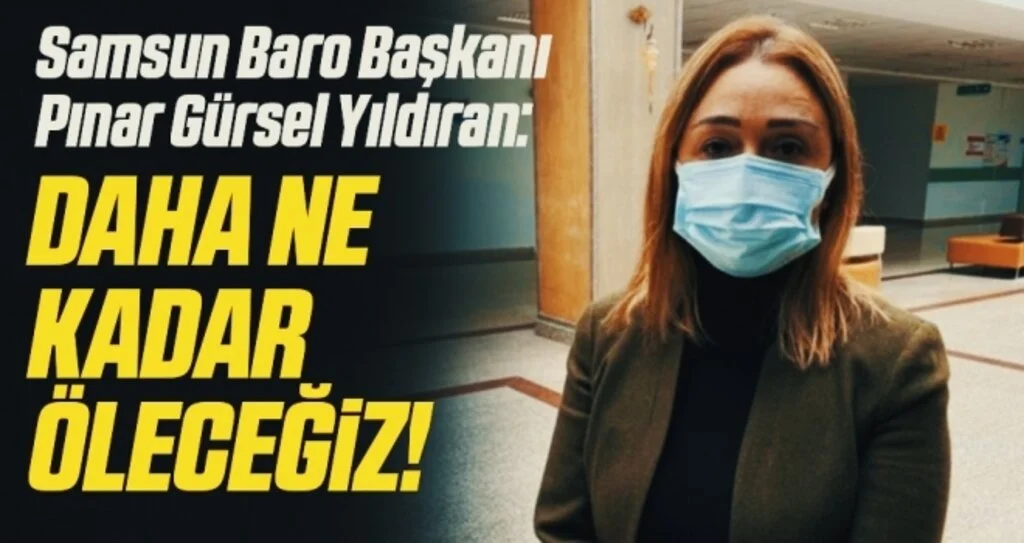 Samsun Baro Başkanı Pınar Gürsel Yıldıran: Daha ne kadar öleceğiz