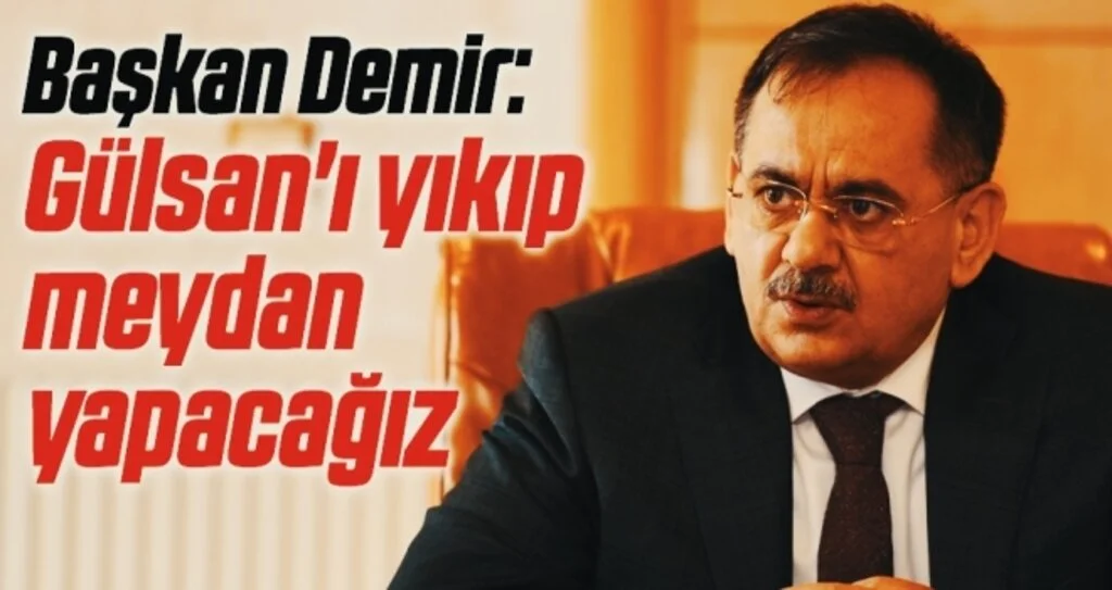 Samsun Büyükşehir Belediye Başkanı Mustafa  Demir: Gülsan'ı yıkıp meydan yapacağız