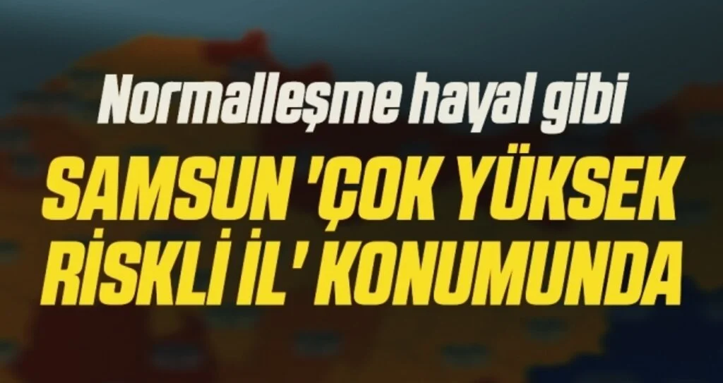 Samsun 'çok yüksek riskli il' konumunda 