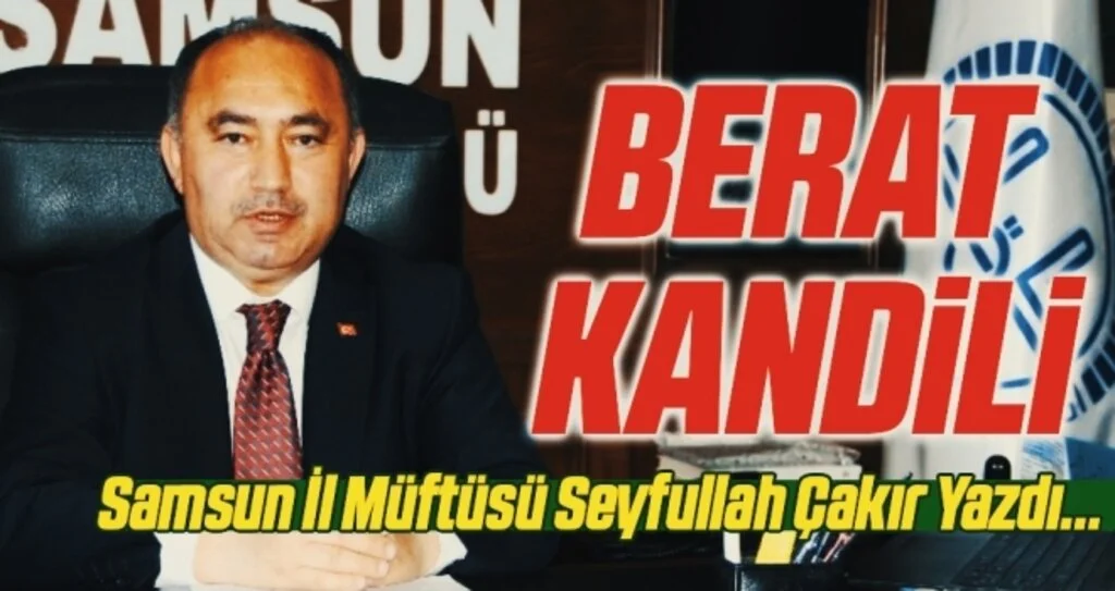 Samsun İl Müftüsü Seyfullah Çakır yazdı: Berat Kandili