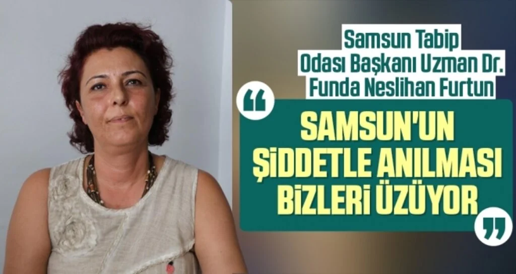 Samsun Tabip Odası Başkanı Furtun: Samsun'un şiddetle anılması bizleri üzüyor