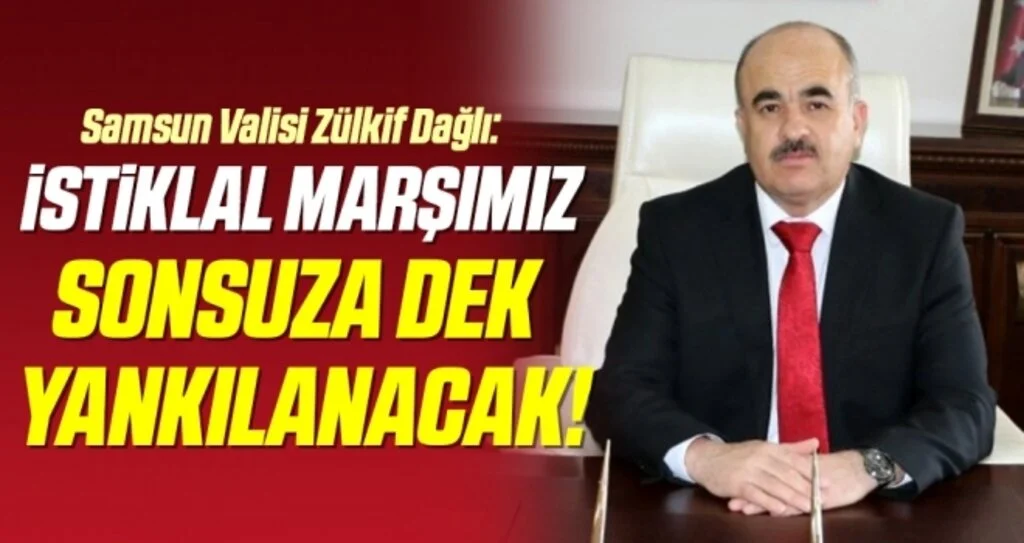 Samsun Valisi Zülkif Dağlı: İstiklal Marşımız sonsuza dek yankılanacak!
