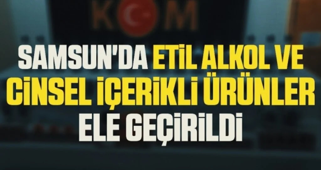 Samsun'da 108 litre etil alkol ve 94 adet cinsel içerikli ürün ele geçirildi