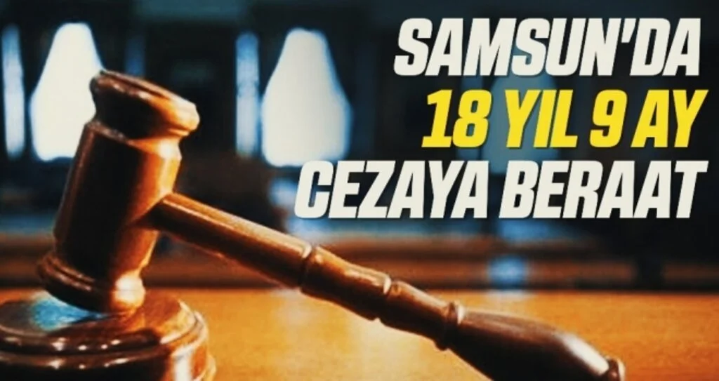 Samsun'da 18 yıl 9 ay cezaya beraat