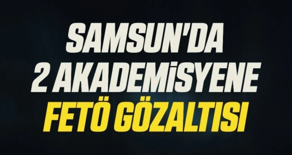 Samsun'da 2 Akademisyene FETÖ Gözaltısı