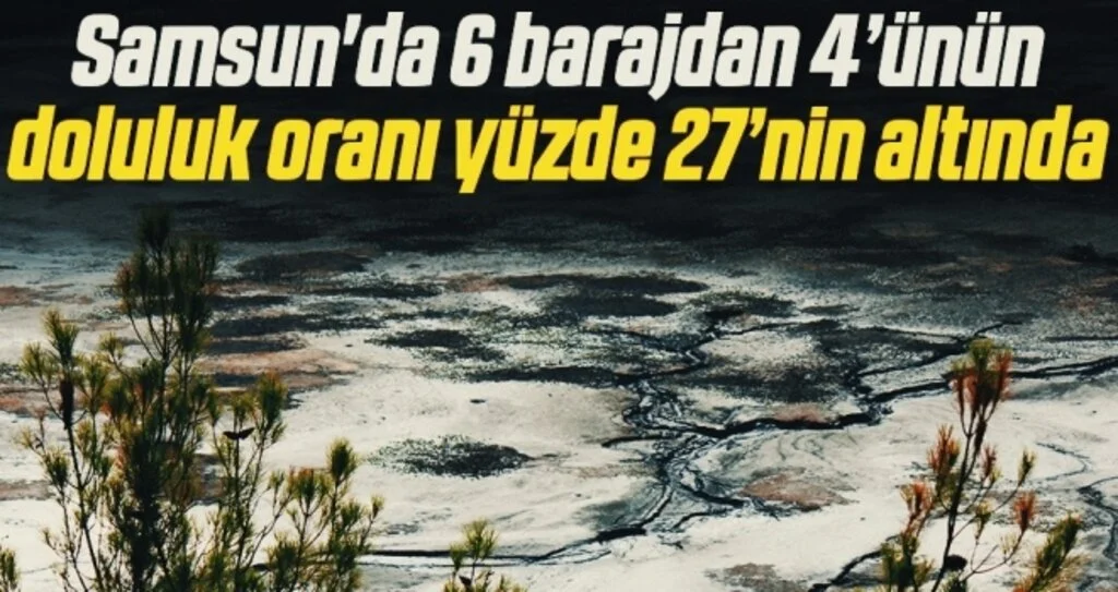 Samsun'da 6 barajdan 4’ünün doluluk oranı yüzde 27’nin altında