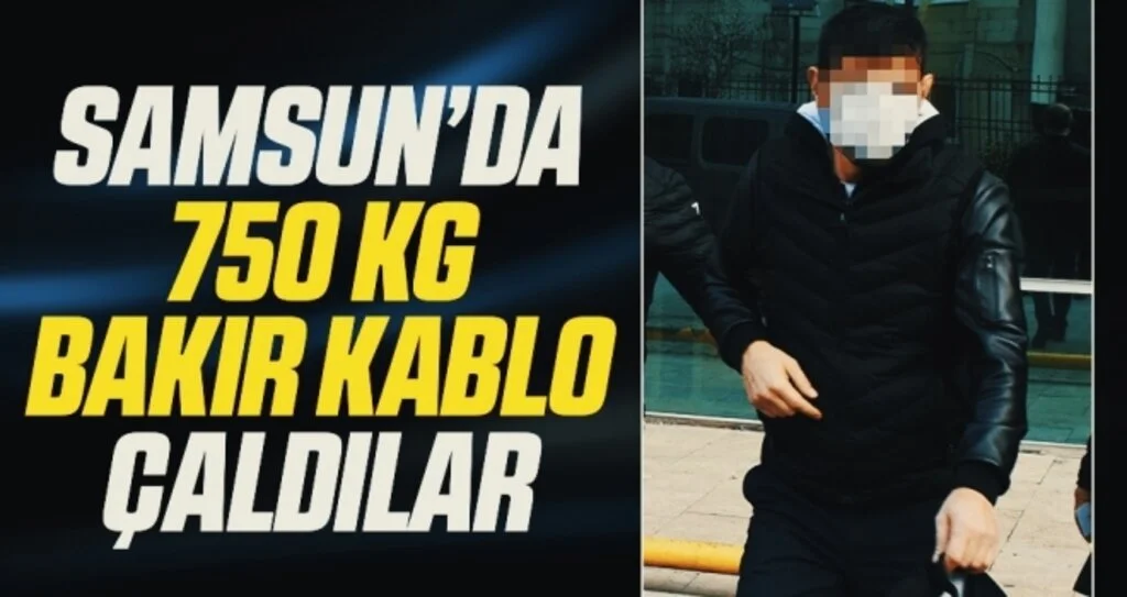 Samsun'da 750 kg bakır kablo çaldılar