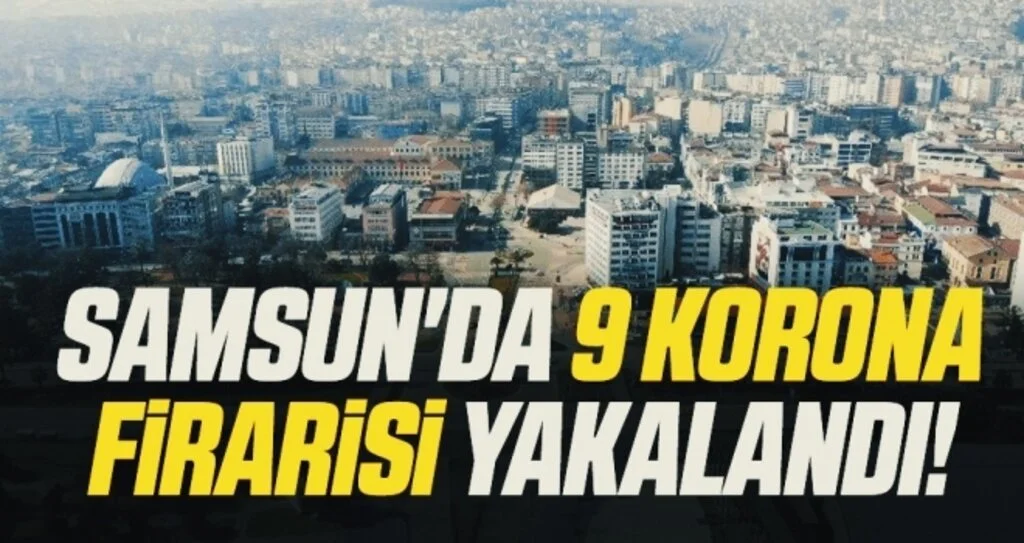 Samsun'da 9 korona firarisi yakalanarak idari ve adli işlem uygulandı