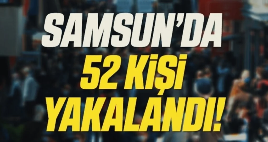 Samsun'da aranan 52 şahıs yakalandı