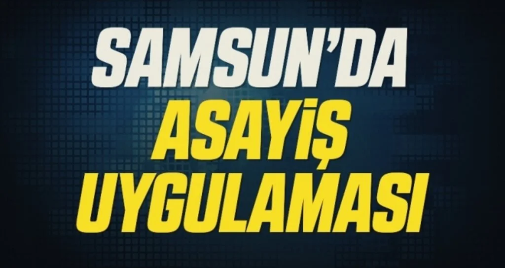 Samsun’da asayiş uygulaması