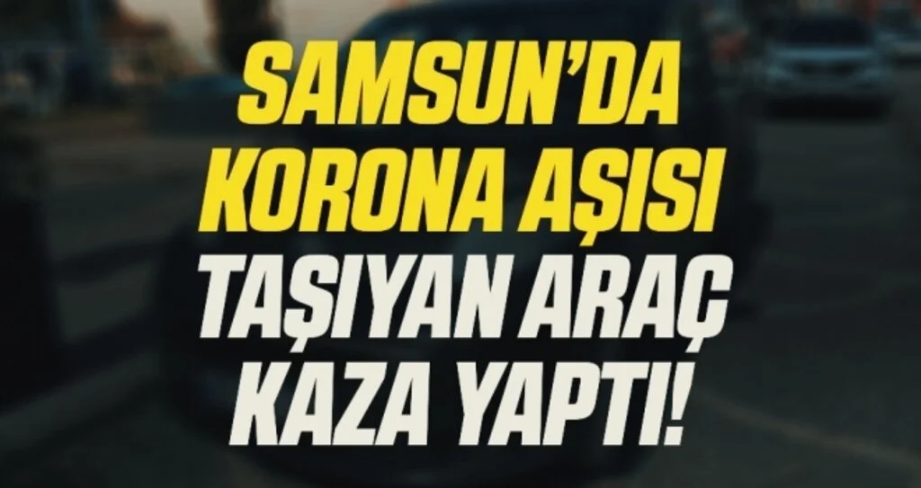 Samsun'da Aşı Taşıyan Araç Kaza Yaptı!