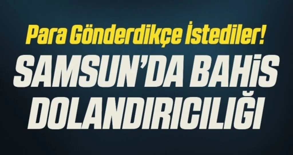 Samsun'da Bahis Dolandırıcılığı! Para Gönderdikçe İstediler