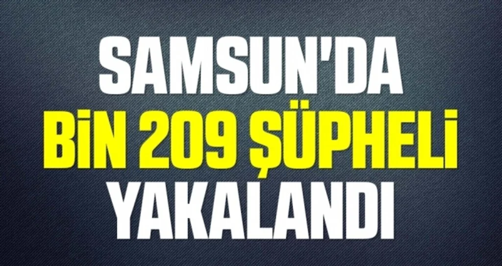 Samsun'da bin 209 şüpheli yakalandı
