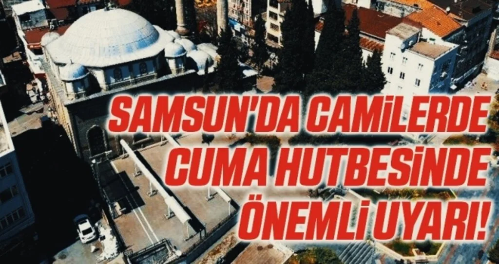 Samsun'da camilerde cuma hutbesinde önemli uyarı!