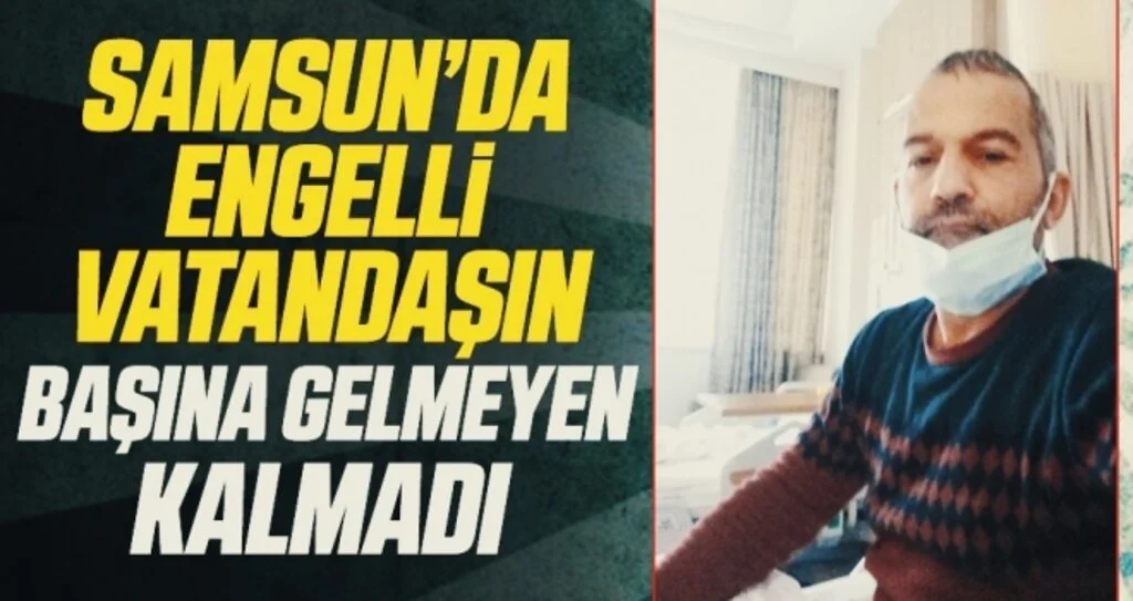 Samsun'da engelli vatandaşın başına gelmeyen kalmadı 
