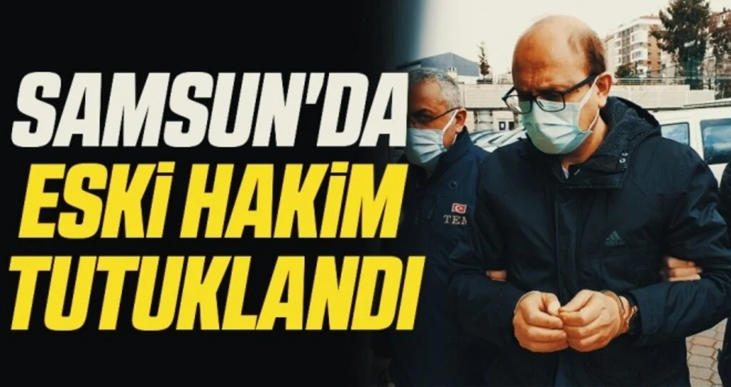 Samsun'da Eski hakim tutuklandı