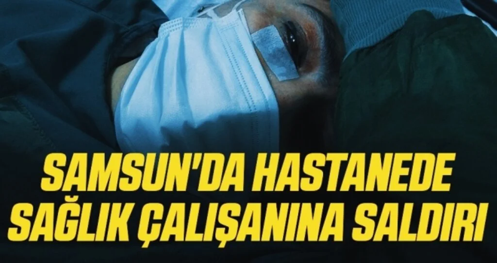Samsun'da Hastanede Sağlık Çalışanına Saldırı