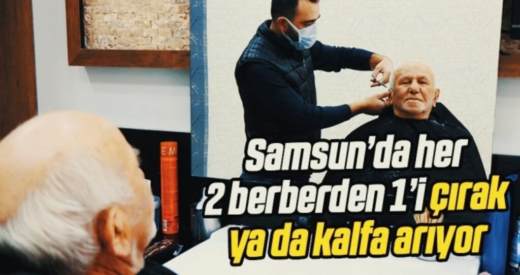 Samsun’da her 2 berberden 1’i çırak ya da kalfa arıyor