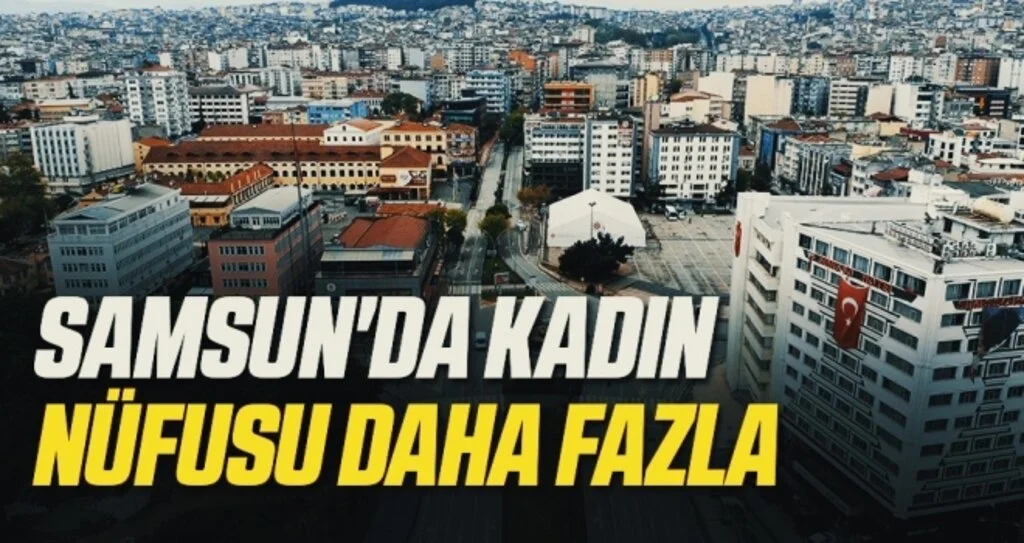 Samsun'da kadın nüfusu daha fazla