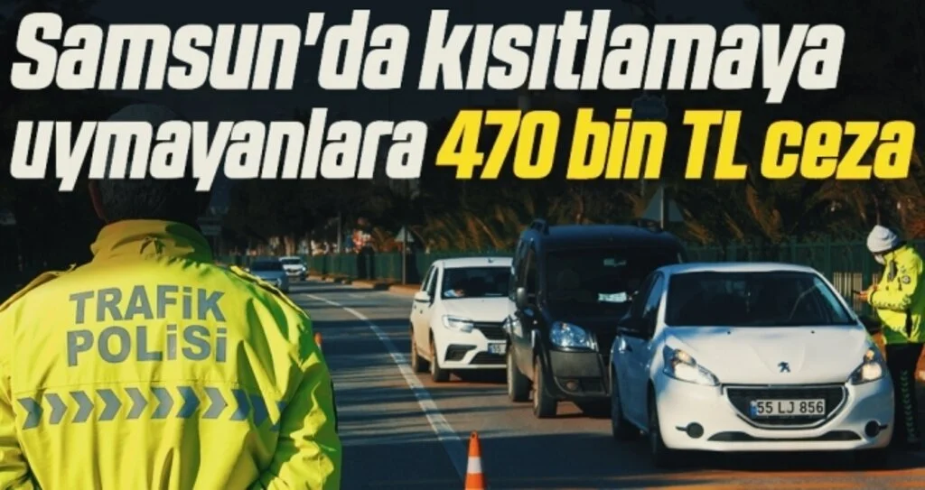 Samsun'da kısıtlamaya uymayan 253 kişiye 470 bin TL ceza