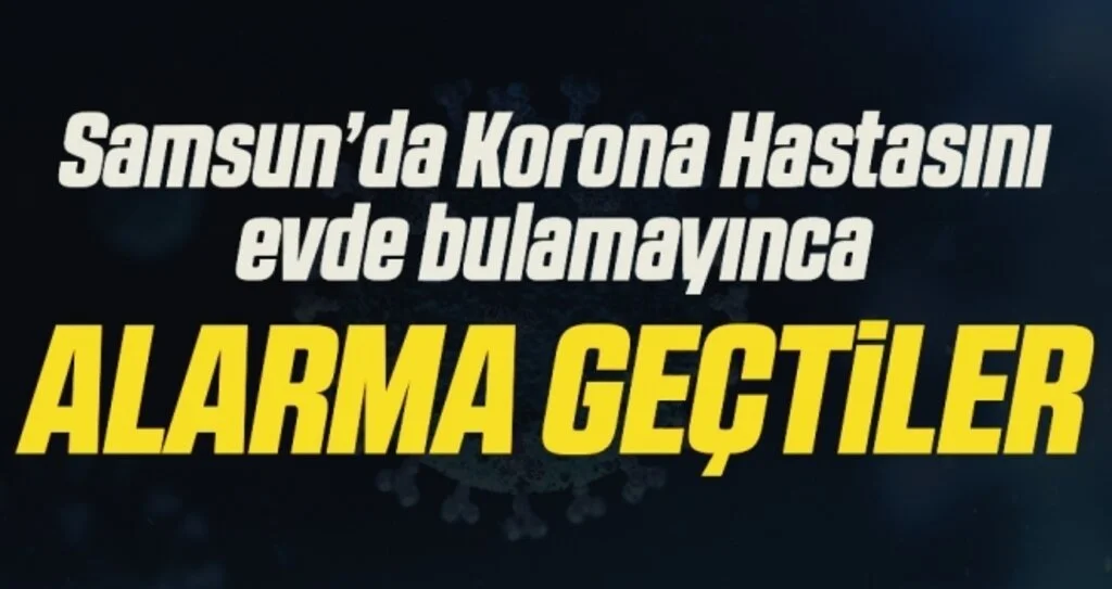 Samsun'da Korona Hastasını Evde Bulamayınca Alarma Geçtiler!