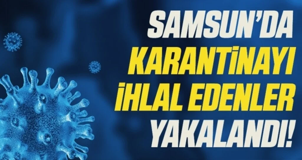 Samsun'da Kovid-19 karantina kurallarını ihlal eden 4 kişi yakalandı
