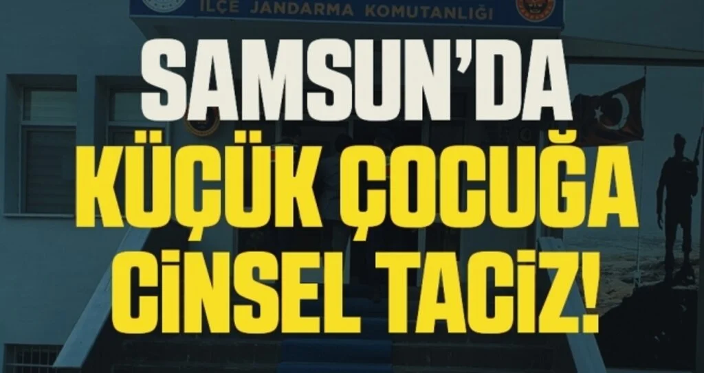 Samsun'da Küçük Çocuğa Cinsel Taciz!
