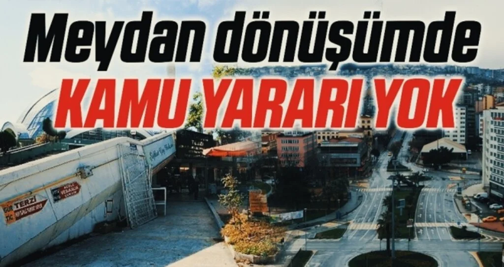 Samsun'da Meydan Dönüşümünde Kamu Yararı Yok