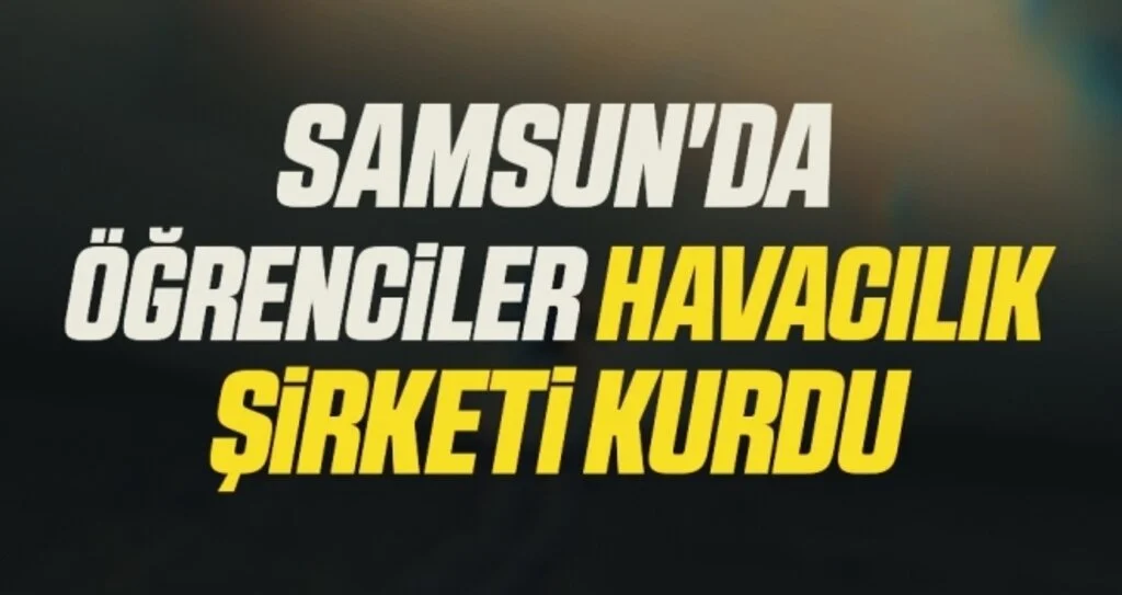 Samsun'da öğrenciler havacılık şirketi kurdu