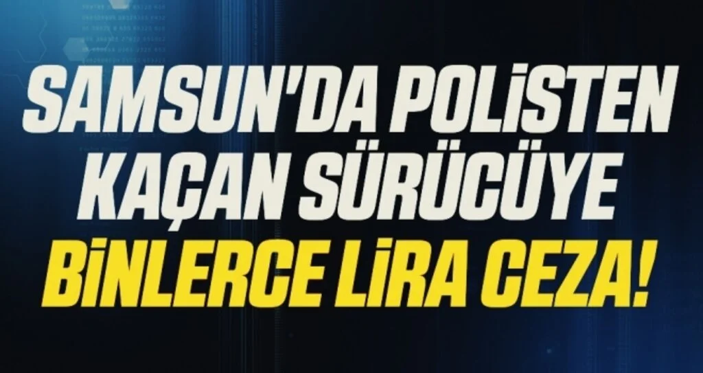 Samsun'da Polisten Kaçan Sürücüye Binlerce Lira Ceza!