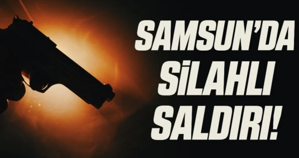 Samsun'da silahlı saldırı!