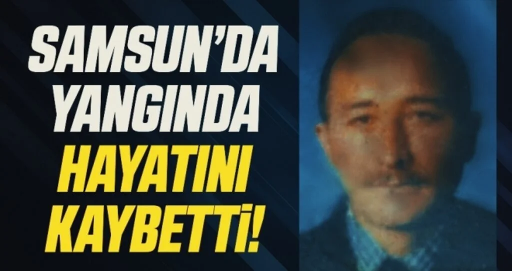 Samsun'da Yangında Hayatını Kaybetti