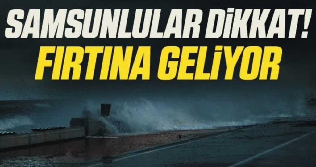 Samsunlular Dikkat! Fırtına Geliyor