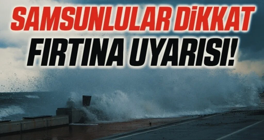 Samsunlular Dikkat Fırtına Uyarısı!