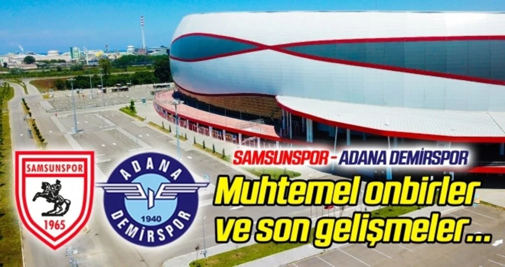 Samsunspor - Adana Demirspor (Muhtemel onbirler) Karşılaşma öncesi son gelişmeler...