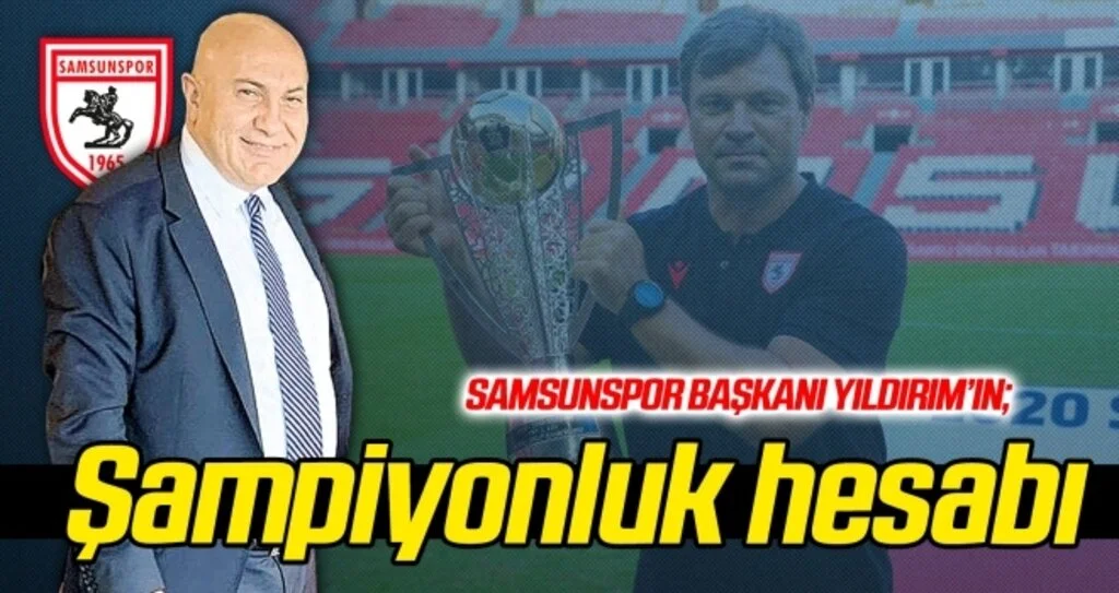 Samsunspor Başkanı Yıldırım'ın şampiyonluk hesabı...