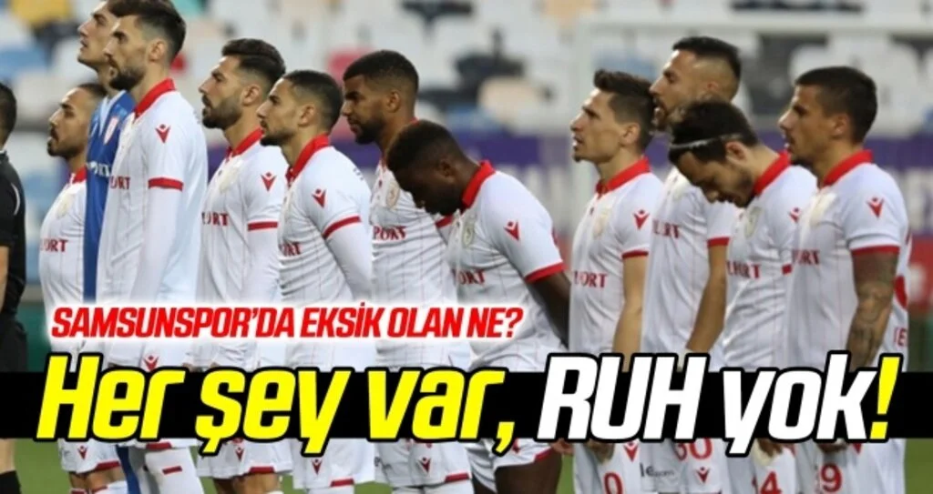 Samsunspor'da her şey var, RUH YOK!..