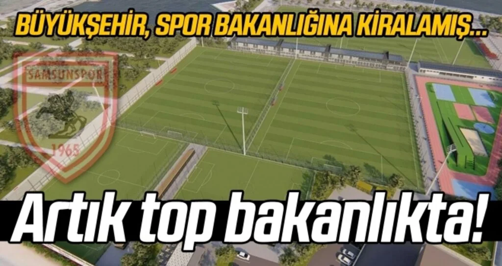 Samsunspor'un altyapı tesisi için top bakanlıkta!