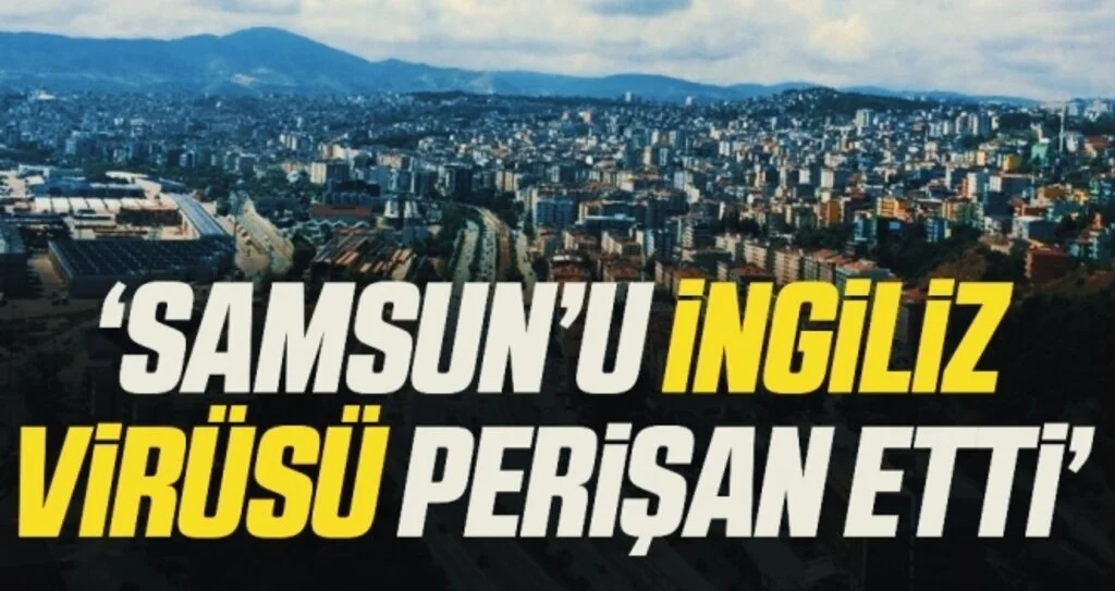 ‘Samsun’u İngiliz virüsü perişan etti’