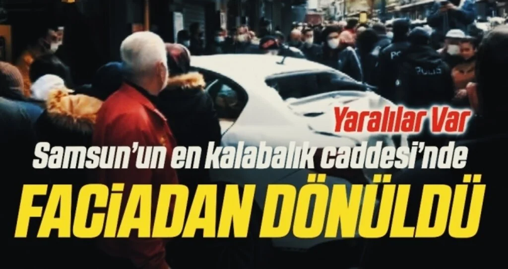 Samsun’un en kalabalık caddesi’nde FACİADAN DÖNÜLDÜ