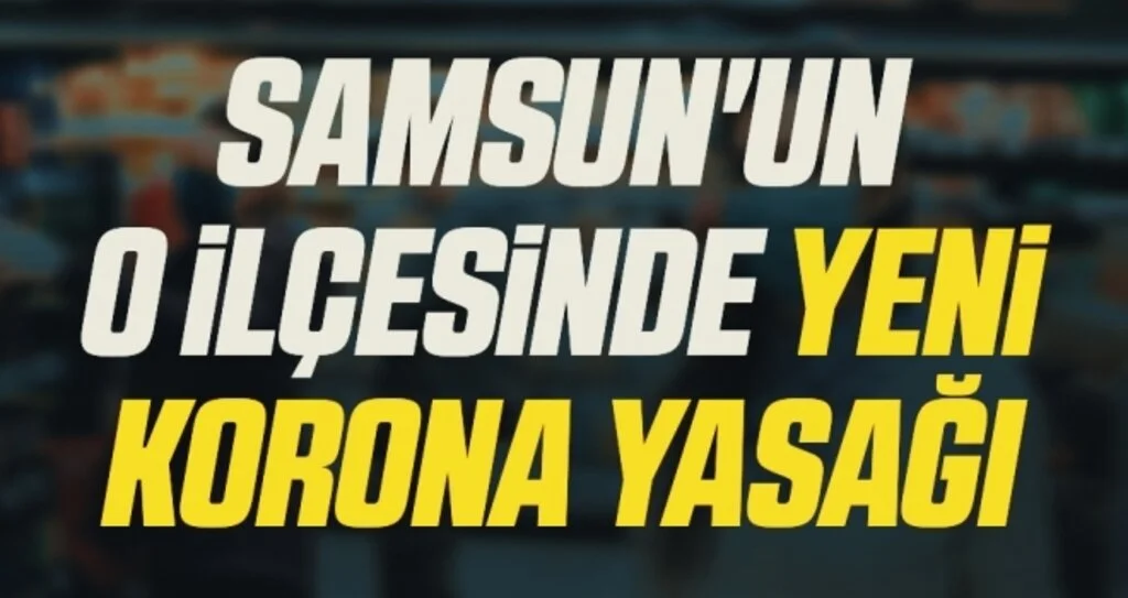 Samsun'un O İlçesinde Yeni Korona Yasağı