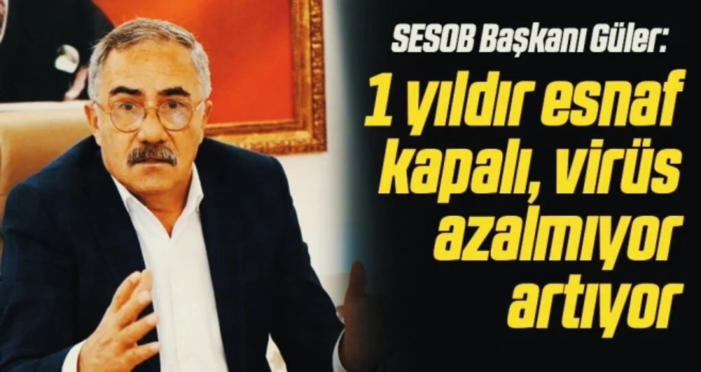 SESOB Başkanı Hacı Eyüb Güler: 1 yıldır esnaf kapalı, virüs azalmıyor artıyor