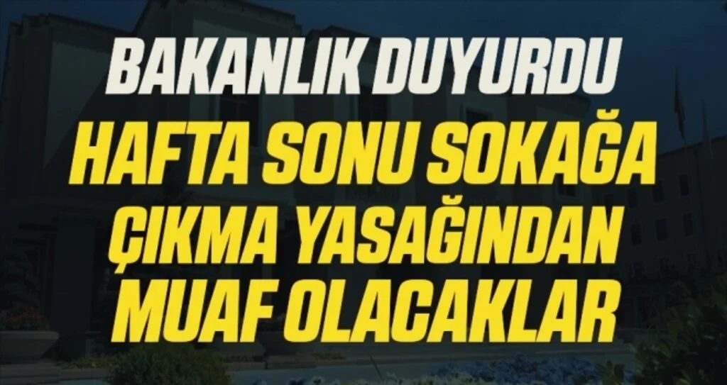 Son Dakika: İçişleri Bakanlığı duyurdu! Hafta sonu sokağa çıkma yasağından muaf tutulacaklar