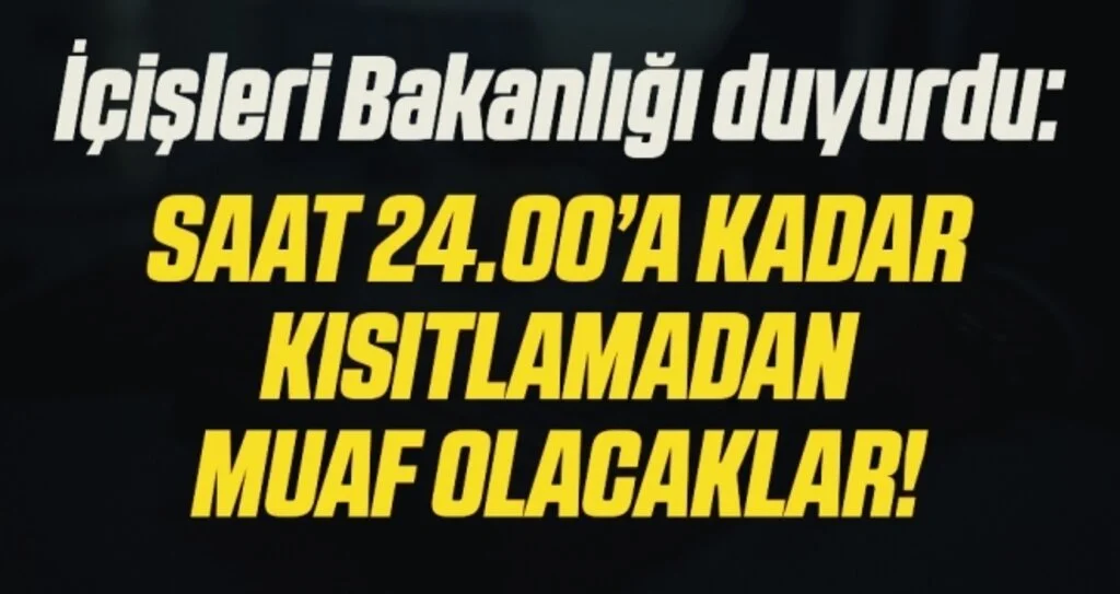 Son Dakika: İçişleri Bakanlığı duyurdu! Saat 24.00'e kadar sokağa çıkma kısıtlamasından muaf olacaklar
