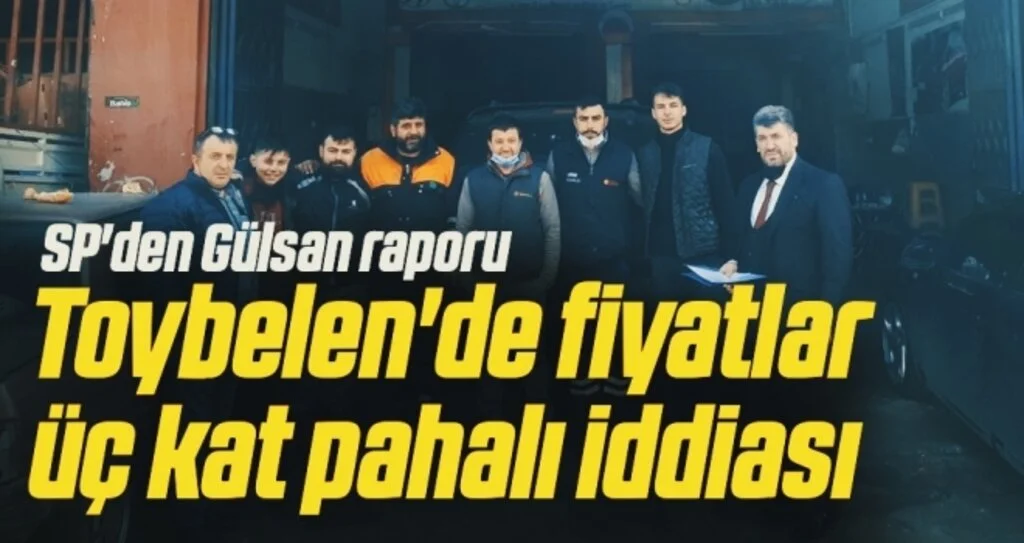 SP'den Gülsan raporu! Toybelen'de fiyatlar üç kat pahalı iddiası 