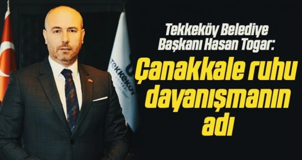 Tekkeköy Belediye Başkanı Hasan Togar: Çanakkale ruhu dayanışmanın adı