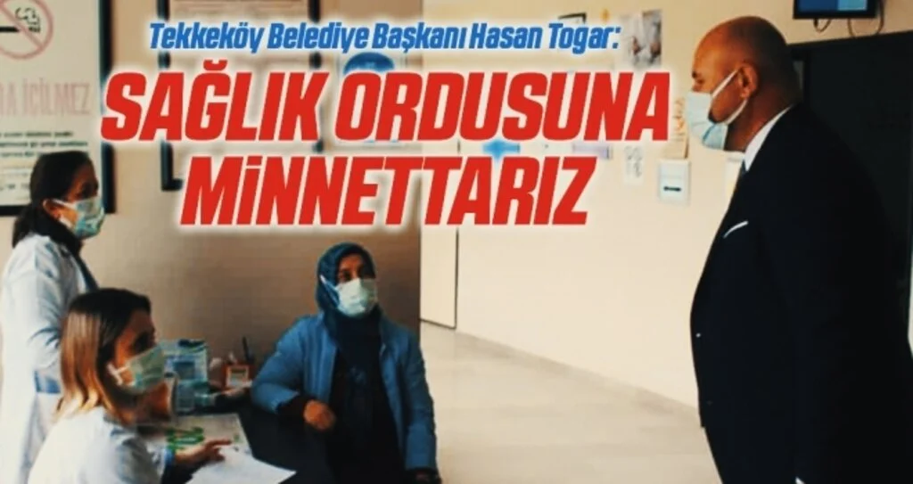 Tekkeköy Belediye Başkanı Hasan Togar: Sağlık ordusuna minnettarız